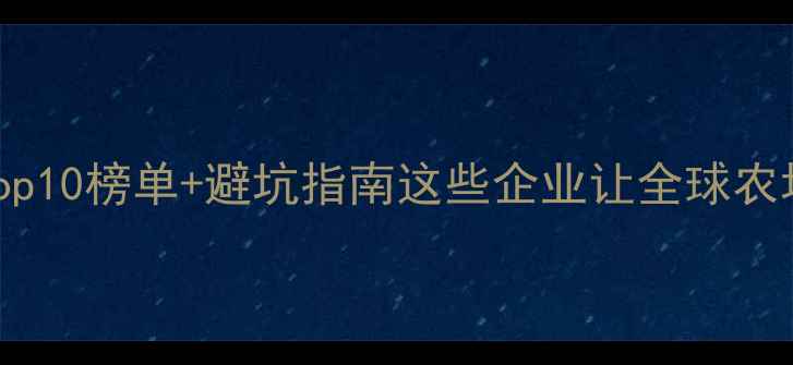 图片 🌍欧洲农药行业Top10榜单+避坑指南这些企业让全球农场主疯狂打call！