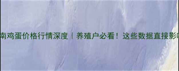 图片 🌟10月16日河南鸡蛋价格行情深度｜养殖户必看！这些数据直接影响你的钱包💰2