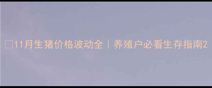 图片 🌟11月生猪价格波动全｜养殖户必看生存指南2