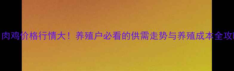 图片 🌟9月肉鸡价格行情大！养殖户必看的供需走势与养殖成本全攻略📊2