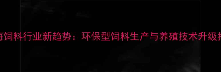 图片 🌟上海饲料行业新趋势：环保型饲料生产与养殖技术升级指南🌟