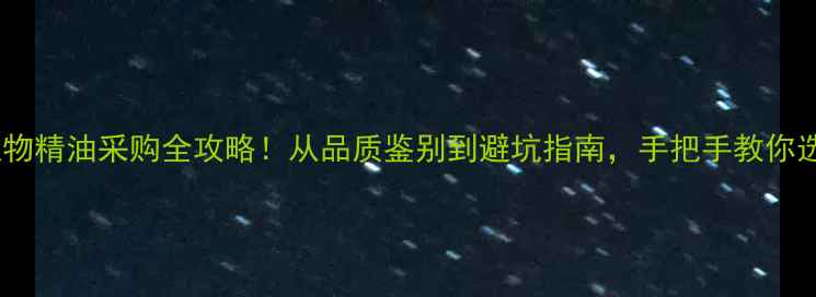 图片 🌟养殖场必看饲料植物精油采购全攻略！从品质鉴别到避坑指南，手把手教你选对精油提升效益✨1