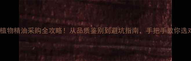 图片 🌟养殖场必看饲料植物精油采购全攻略！从品质鉴别到避坑指南，手把手教你选对精油提升效益✨2