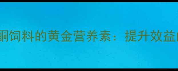 图片 🌟养殖户必看！黄酮饲料的黄金营养素：提升效益的三大核心优势🌟1