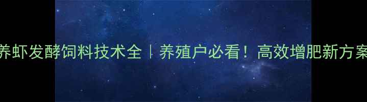 图片 🌟养虾发酵饲料技术全｜养殖户必看！高效增肥新方案💧