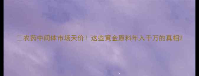 图片 🌟农药中间体市场天价！这些黄金原料年入千万的真相2