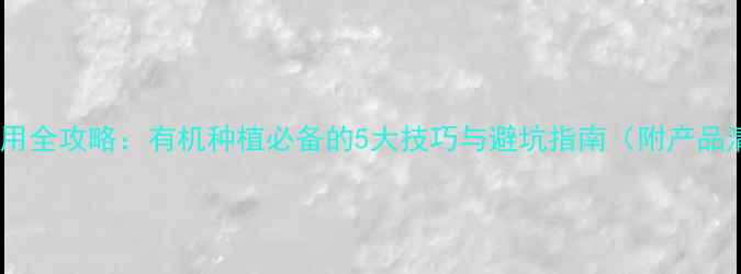 图片 🌟农药使用全攻略：有机种植必备的5大技巧与避坑指南（附产品清单）🌟2
