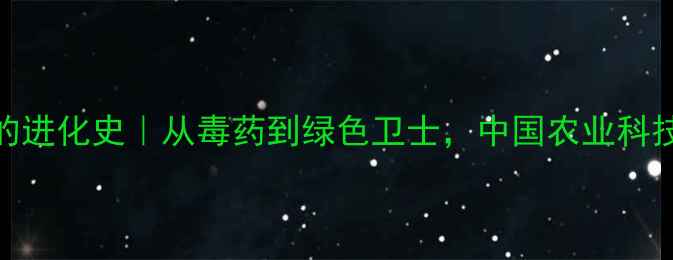 图片 🌟农药的进化史｜从毒药到绿色卫士，中国农业科技大！🌱