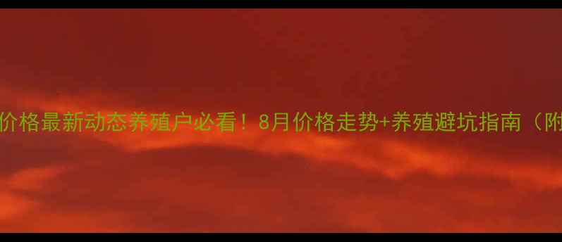 图片 🌟南昌生猪价格最新动态养殖户必看！8月价格走势+养殖避坑指南（附详细数据）