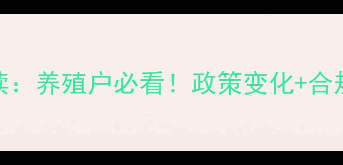 图片 🌟国家饲料兽药新规解读：养殖户必看！政策变化+合规指南+行业趋势全💡🐔1