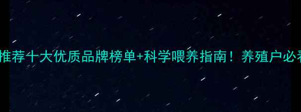 图片 🌟奶牛饲料厂家推荐十大优质品牌榜单+科学喂养指南！养殖户必看选料攻略🐄💡1