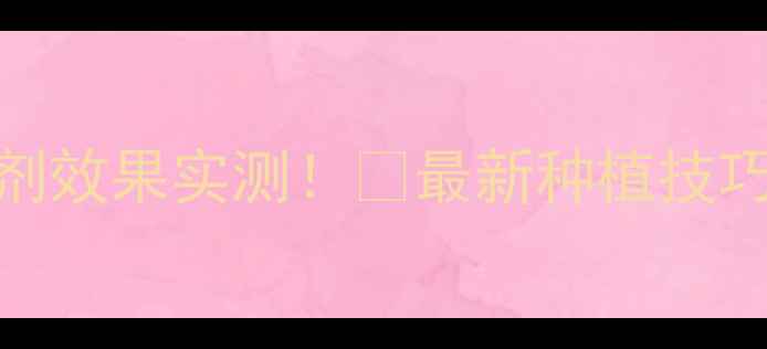 图片 🌟宣化威远玉米除草剂效果实测！✅最新种植技巧+使用禁忌全公开！2