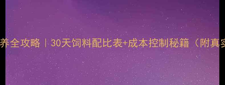 图片 🌟小猪科学喂养全攻略｜30天饲料配比表+成本控制秘籍（附真实增重数据）1
