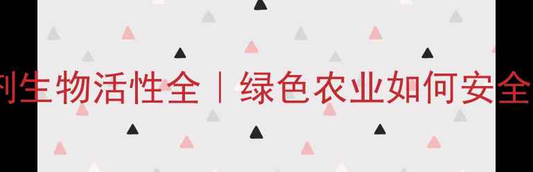 图片 🌟有机磷杀虫剂生物活性全｜绿色农业如何安全高效控虫？🌟2