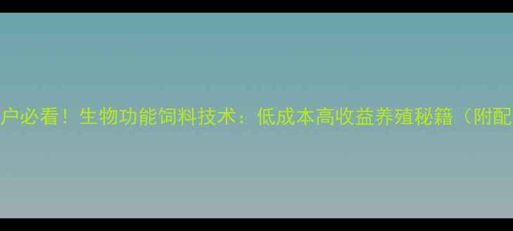 图片 🌟水产养殖户必看！生物功能饲料技术：低成本高收益养殖秘籍（附配方与案例）