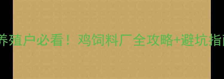 图片 🌟沈阳养殖户必看！鸡饲料厂全攻略+避坑指南🐔💰2