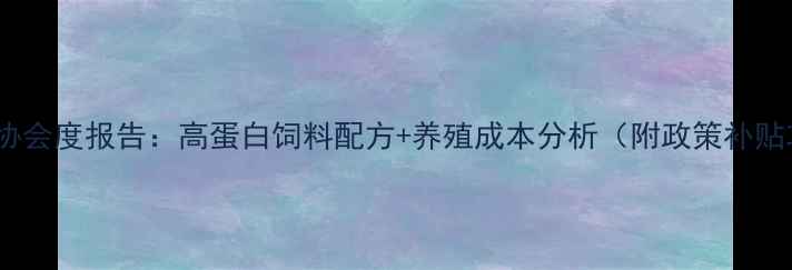 图片 🌟海饲料协会度报告：高蛋白饲料配方+养殖成本分析（附政策补贴攻略）🔥2
