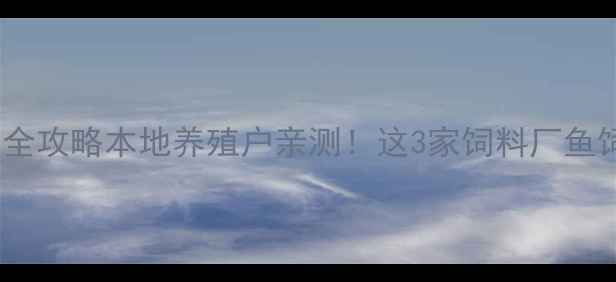 图片 🌟淮北鱼饲料选购全攻略本地养殖户亲测！这3家饲料厂鱼饲料性价比绝了！2