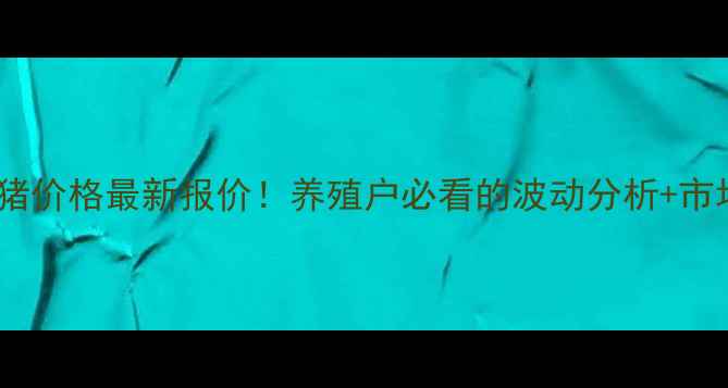 图片 🌟滨州今日毛猪价格最新报价！养殖户必看的波动分析+市场趋势解读🌟2