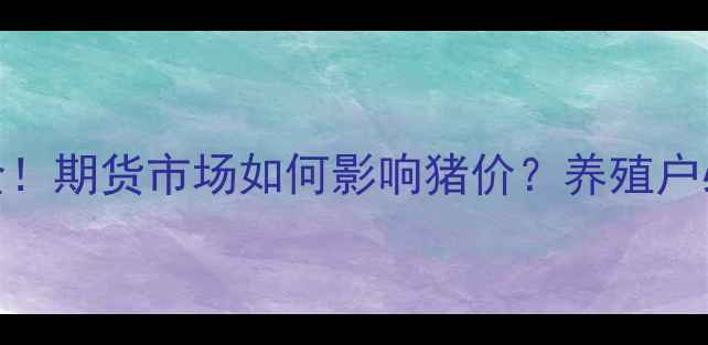 图片 🌟生猪价格波动全！期货市场如何影响猪价？养殖户必看生存指南🐷📈