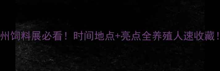 图片 🌟福州饲料展必看！时间地点+亮点全养殖人速收藏！🐟2