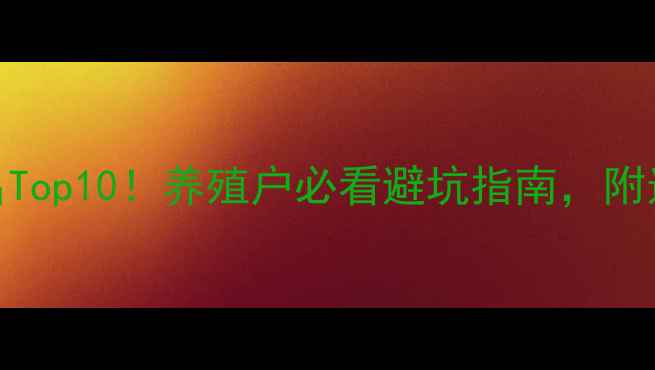 图片 🌟肉鸭饲料厂家排名Top10！养殖户必看避坑指南，附选品攻略和省钱技巧
