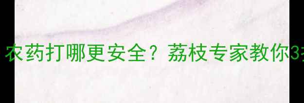 图片 🌟荔枝种植必看！农药打哪更安全？荔枝专家教你3招科学用药技巧🌿