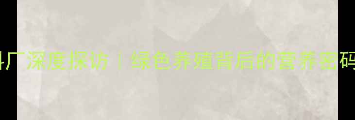 图片 🌟莱西猪饲料厂深度探访｜绿色养殖背后的营养密码大公开！🌟1