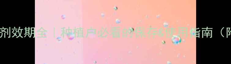 图片 🌟菊酯类杀虫剂效期全｜种植户必看的保存&使用指南（附失效信号）1