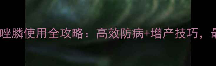 图片 🌟道可特噻唑膦使用全攻略：高效防病+增产技巧，最新指南🌟1