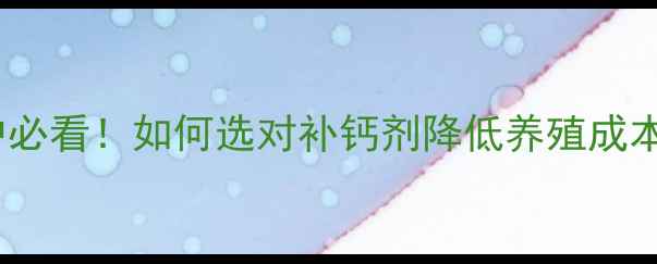 图片 🌟饲料级磷酸氢钙养殖户必看！如何选对补钙剂降低养殖成本？附最新采购指南🐟🐔1