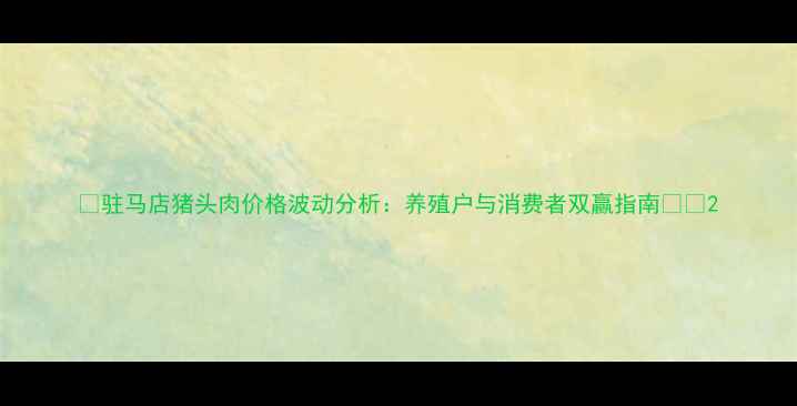 图片 🌟驻马店猪头肉价格波动分析：养殖户与消费者双赢指南🐷💰2