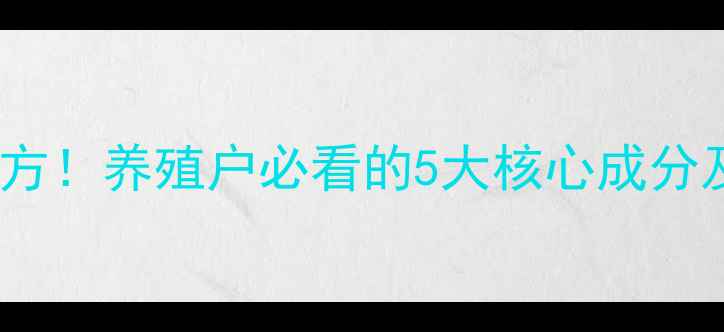 图片 🌟高性价比饲料配方！养殖户必看的5大核心成分及科学喂养指南✅1