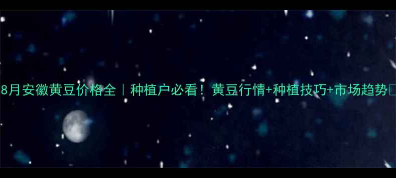 图片 🌱8月安徽黄豆价格全｜种植户必看！黄豆行情+种植技巧+市场趋势💰2