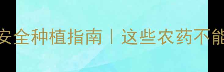 图片 🌱中国农药禁用名录最新版🚫安全种植指南｜这些农药不能用！💡替代方案+法律后果全2