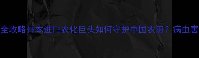 图片 🌱住友化学农药全攻略日本进口农化巨头如何守护中国农田？病虫害防治必看干货！
