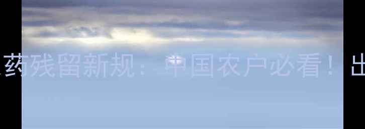 图片 🌱俄罗斯农药残留新规：中国农户必看！出口标准大1