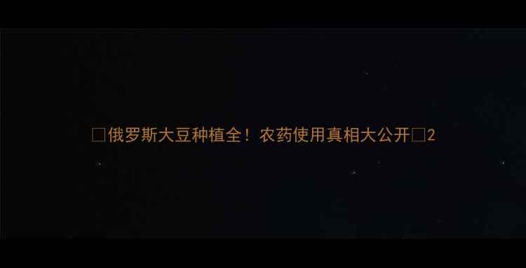 图片 🌱俄罗斯大豆种植全！农药使用真相大公开🌱2