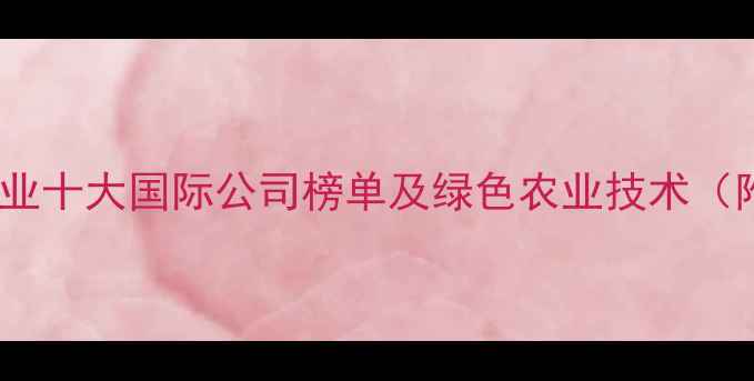 图片 🌱全球农药行业十大国际公司榜单及绿色农业技术（附选购指南）2
