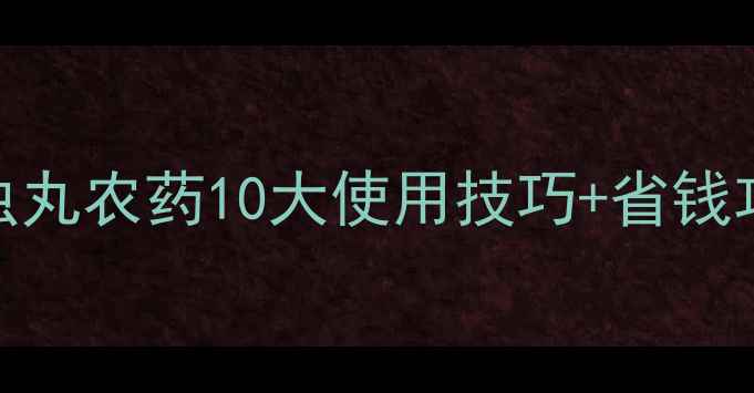 图片 🌱农业人必看！杀虫丸农药10大使用技巧+省钱攻略（附安全指南）