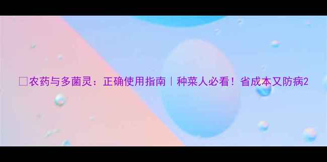 图片 🌱农药与多菌灵：正确使用指南｜种菜人必看！省成本又防病2