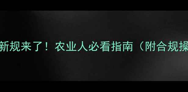图片 🌱农药使用新规来了！农业人必看指南（附合规操作全攻略）