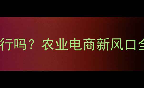 图片 🌱农药做电商可行吗？农业电商新风口全｜附实操指南1