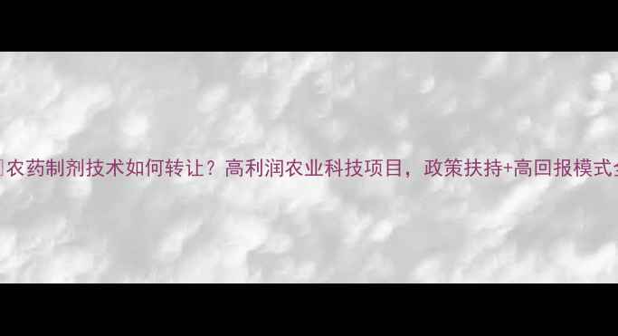 图片 🌱农药制剂技术如何转让？高利润农业科技项目，政策扶持+高回报模式全