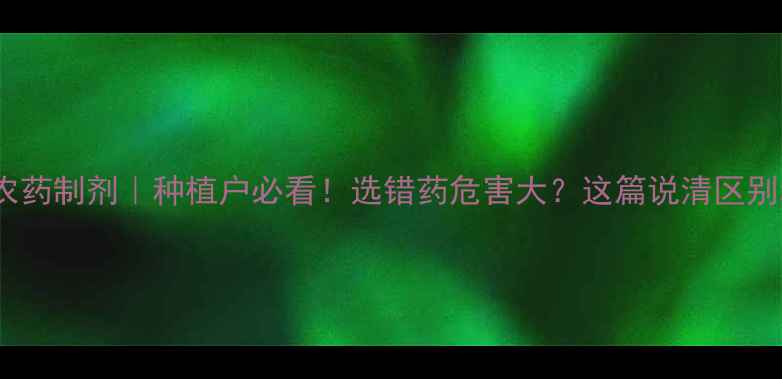 图片 🌱农药原药VS农药制剂｜种植户必看！选错药危害大？这篇说清区别和避坑指南！1