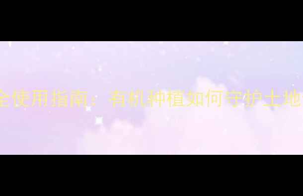 图片 🌱农药安全使用指南：有机种植如何守护土地健康？🌱1