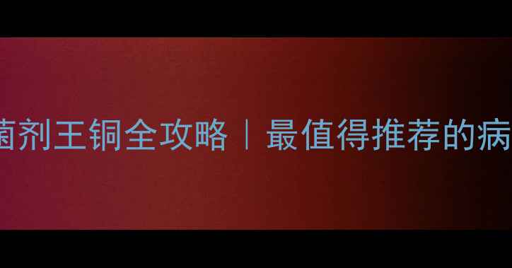 图片 🌱农药杀菌剂王铜全攻略｜最值得推荐的病害克星！2