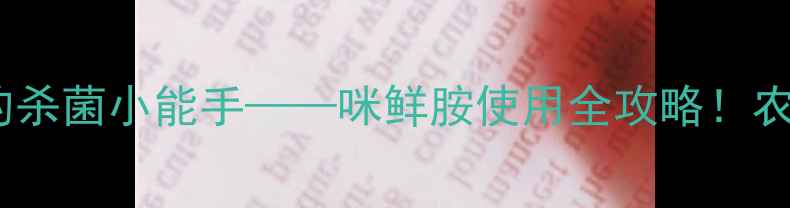 图片 🌱农药界的杀菌小能手——咪鲜胺使用全攻略！农民必看！2