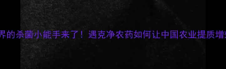 图片 🌱农药界的杀菌小能手来了！遇克净农药如何让中国农业提质增效？🌾2