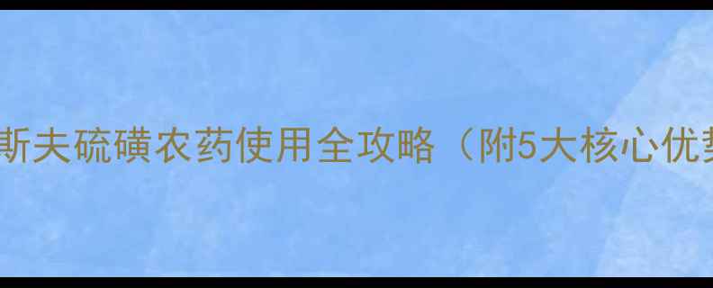 图片 🌱农药界黑马！巴斯夫硫磺农药使用全攻略（附5大核心优势+3步避坑指南）2